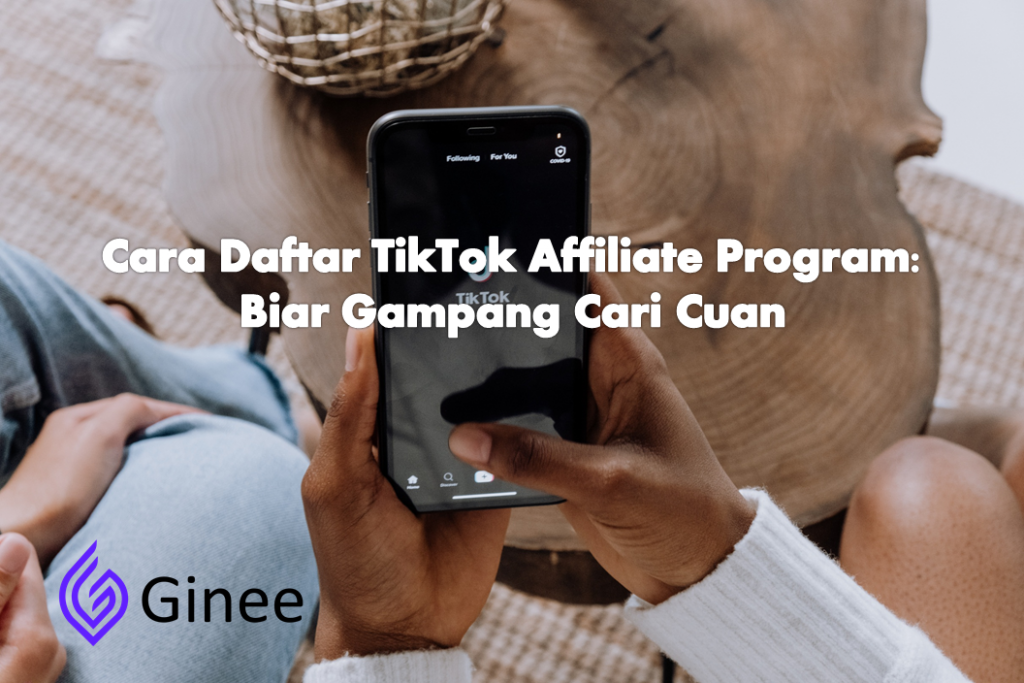 Cara Daftar Tiktok Affiliate Program Biar Gampang Cari Cuan Ginee Insight