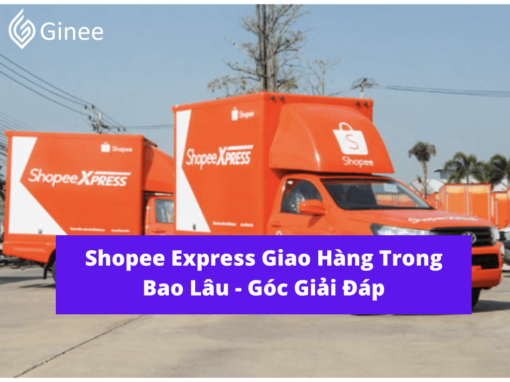Shopee Express Giao Hàng Trong Bao Lâu - Góc Giải Đáp