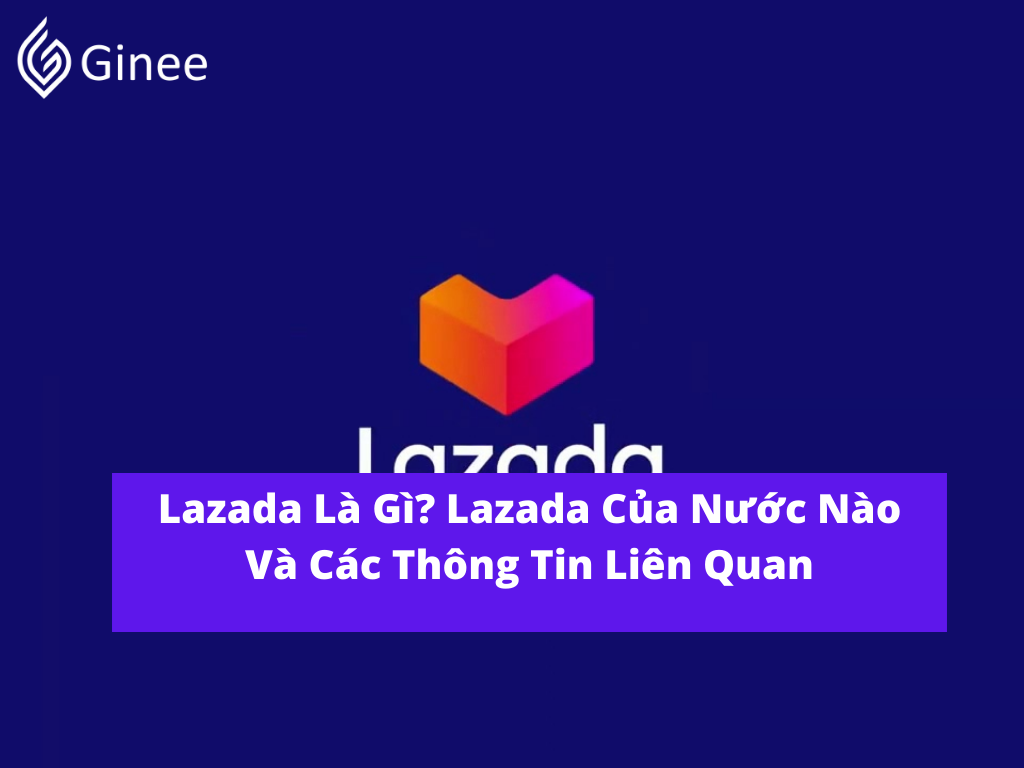 Lazada Là Gì? Lazada Của Nước Nào Và Các Thông Tin Liên …