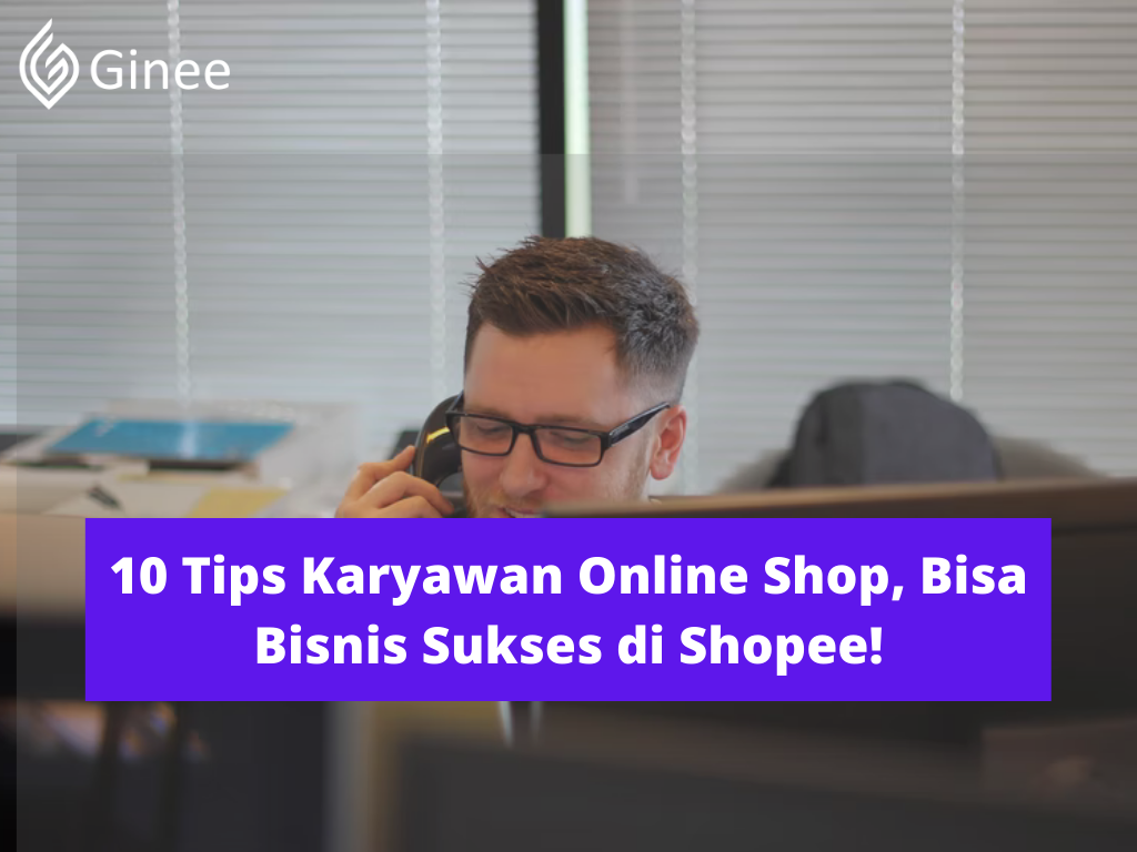 10 Tips Karyawan Online Shop, Bisa Bisnis Sukses Di Shopee! - Ginee